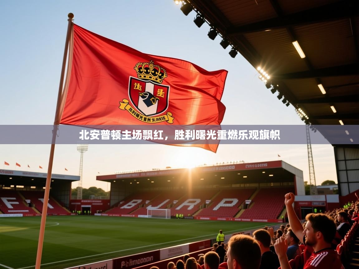 北安普顿主场飘红，胜利曙光重燃乐观旗帜  第1张